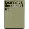Beginnings: The Spiritual Life door Mark Ralls