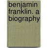 Benjamin Franklin. a Biography door George Canning Hill