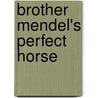Brother Mendel's Perfect Horse by Shereice Garrett