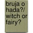Bruja o hada?/ Witch or Fairy?