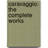Caravaggio: The Complete Works