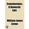 Catoninetales; A Domestic Epic by William James Linton
