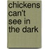 Chickens Can't See in the Dark