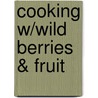 Cooking W/Wild Berries & Fruit door Teresa Marrone