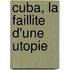 Cuba, La Faillite D'Une Utopie