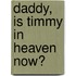 Daddy, Is Timmy In Heaven Now?