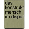 Das Konstrukt Mensch im Disput door Michael Stang