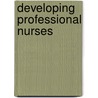 Developing Professional Nurses door Rivers Livsey Kae