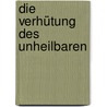 Die Verhütung des Unheilbaren by Maximilan Oskar Bircher-Benner