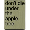 Don't Die Under the Apple Tree door Amy Patricia Meade