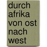 Durch Afrika Von Ost Nach West by Adolf Von Götzen Gustav