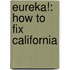 Eureka!: How To Fix California
