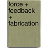 Force + Feedback + Fabrication door Tristan Al-Haddad
