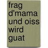 Frag d'Mama und oiss wird guat by Monika Krautgartner