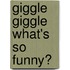 Giggle Giggle What's So Funny?