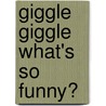 Giggle Giggle What's So Funny? door Ben Mantle