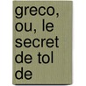 Greco, Ou, Le Secret de Tol de door Maurice Barrès
