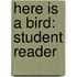 Here Is a Bird: Student Reader