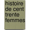 Histoire de Cent Trente Femmes by Ll