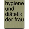 Hygiene und Diätetik der Frau door Hugo Sellheim