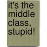 It's the Middle Class, Stupid! door Stan Greenberg