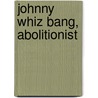 Johnny Whiz Bang, Abolitionist door Denis W. Schulz