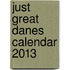 Just Great Danes Calendar 2013