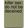 Killer Sex: Do Not Be Deceived door Luvara P. McCorey