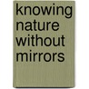 Knowing Nature Without Mirrors door Joseph Bernardoni
