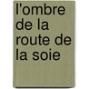 L'Ombre De La Route De La Soie by Colin Thurbron