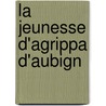 La Jeunesse D'Agrippa D'Aubign by Monod Henri Charles