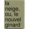 La Neige, Ou, Le Nouvel Ginard door Scribe Eug 1791-1861