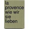 La Provence Wie Wir Sie Lieben by Jacques Chibois