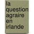 La Question Agraire En Irlande