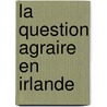 La Question Agraire En Irlande door Paul Fournier