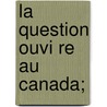 La Question Ouvi Re Au Canada; by Arthur Saint-Pierre