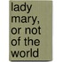Lady Mary, or Not of the World