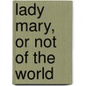 Lady Mary, or Not of the World door Charles Benjamin Tayler