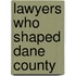 Lawyers Who Shaped Dane County