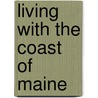 Living With The Coast Of Maine door Joseph T. Kelley