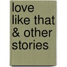 Love Like That & Other Stories door Authors Various