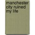 Manchester City Ruined My Life