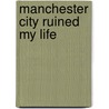 Manchester City Ruined My Life by Colin Shindler