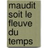 Maudit Soit Le Fleuve Du Temps