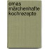 Omas märchenhafte Kochrezepte