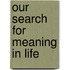 Our Search for Meaning in Life