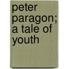 Peter Paragon; A Tale of Youth door John Palmer