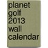 Planet Golf 2013 Wall Calendar