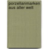 Porzellanmarken Aus Aller Welt by Emanuel Poche