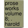 Prose Works Volume 8; . Harold door Baron Edward Bulwer Lytton Lytton